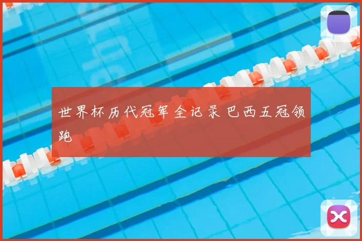 世界杯历代冠军全记录 巴西五冠领跑