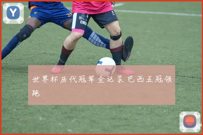 世界杯历代冠军全记录 巴西五冠领跑