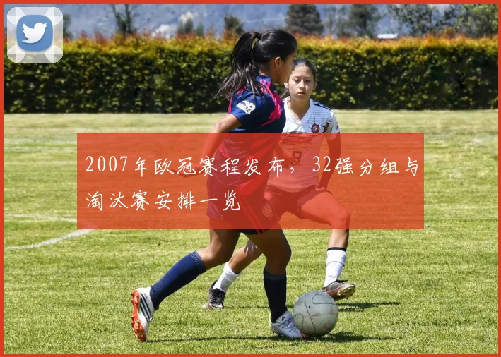 2007年欧冠赛程发布,32强分组与淘汰赛安排一览